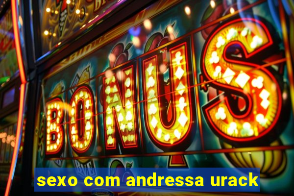 sexo com andressa urack